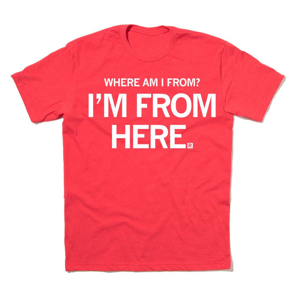 Where Am I from? I'm From Here. Unisex Shirt Adult Red