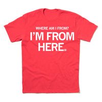 Where Am I from? I'm From Here. Unisex Shirt Adult Red