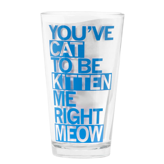 A dishwasher safe clear pint glass featuring the blue text YOUVE CAT TO BE KITTEN ME RIGHT MEOW.