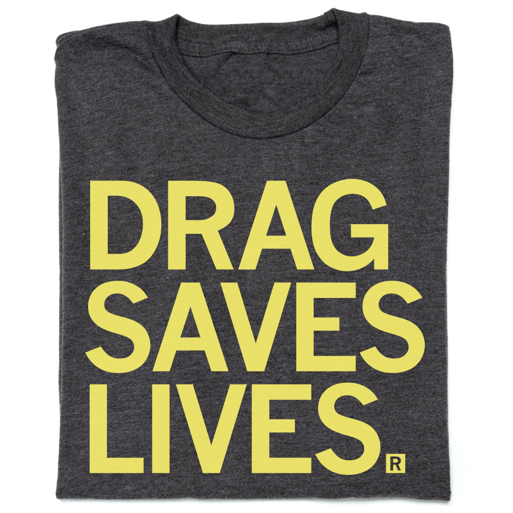 Drag Saves Lives