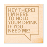 Here To Hold Your Drink Wood Coaster