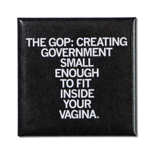 A square black GOP magnet with white text that reads, THE GOP: CREATING GOVERNMENT SMALL ENOUGH TO FIT INSIDE YOUR VAGINA.
