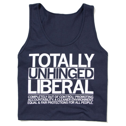 A navy blue tank top printed with the white text TOTALLY UNHINGED LIBERAL above the phrase COMPLETELY OUT OF CONTROL! PROMOTING ACCOUNTABILITY FOR A CLEANER ENVIRONMENT, EQUAL & FAIR PROTECTIONS FOR ALL PEOPLE.