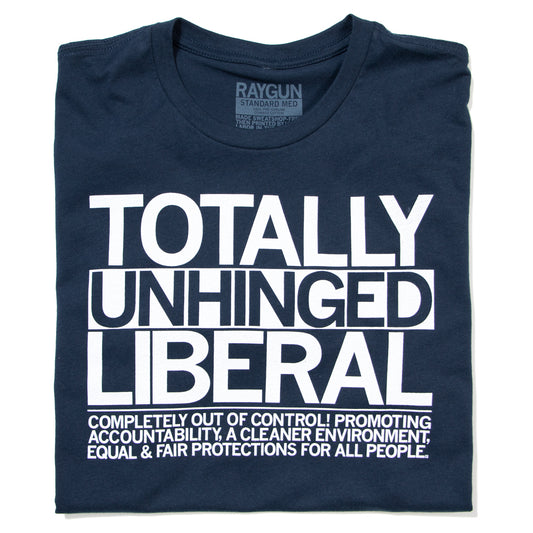 Navy blue T-shirt featuring the white text TOTALLY UNHINGED LIBERAL above smaller text reading COMPLETELY OUT OF CONTROL! PROMOTING ACCOUNTABILITY, A CLEANER ENVIRONMENT, EQUAL & FAIR PROTECTIONS FOR ALL PEOPLE.