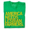 A folded heather kelly green shirt with left aligned yellow text that says, "America Needs Lesbian Farmers"
