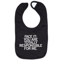 Face It: You're totally responsible for me bib