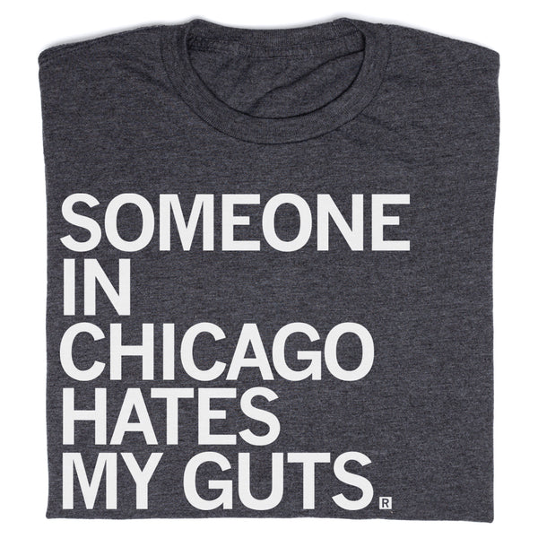 Someone in Chicago Hates my Guts Shirt