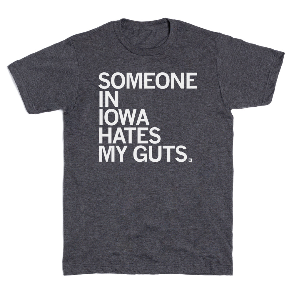 Someone in Iowa Hates my Guts Shirt