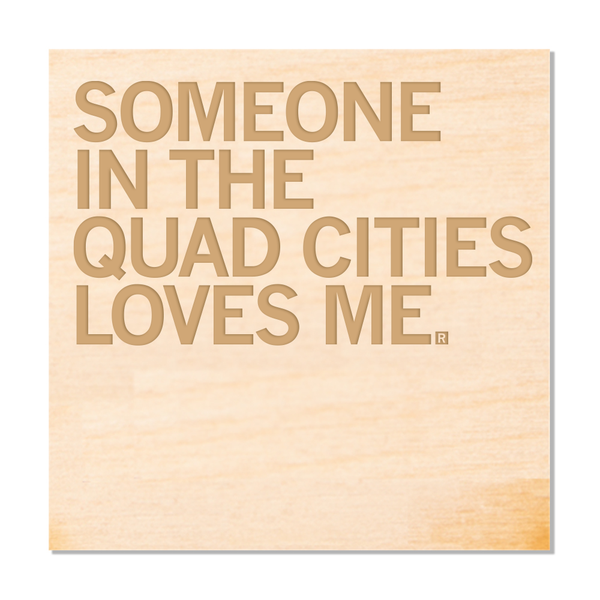 Someone Loves Me Quad Cities Wood Coaster