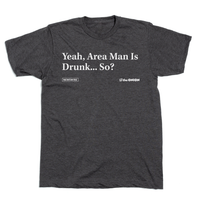 Yeah, Area Man is drunk...so? The Onion Shirt