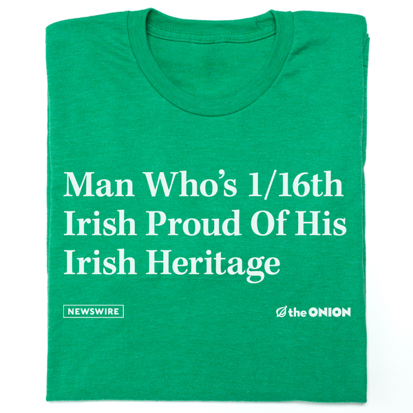The Onion Man Who's 1/16th Irish Proud of His Irish Heritage Shirt